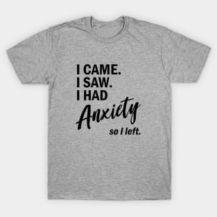 I came. I saw. I had anxiety so I left T-Shirt